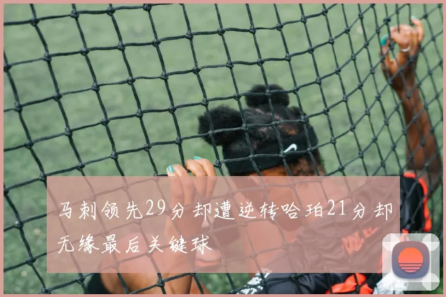 马刺领先29分却遭逆转哈珀21分却无缘最后关键球